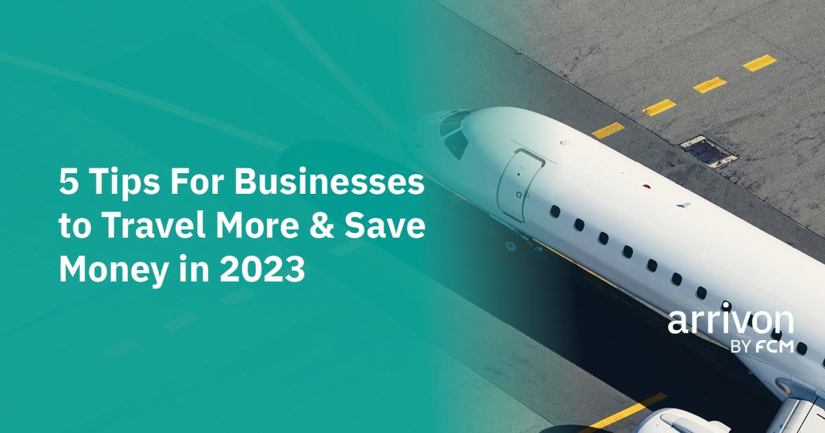 5 Tips For Businesses  to Travel More & Save  Money in 2023